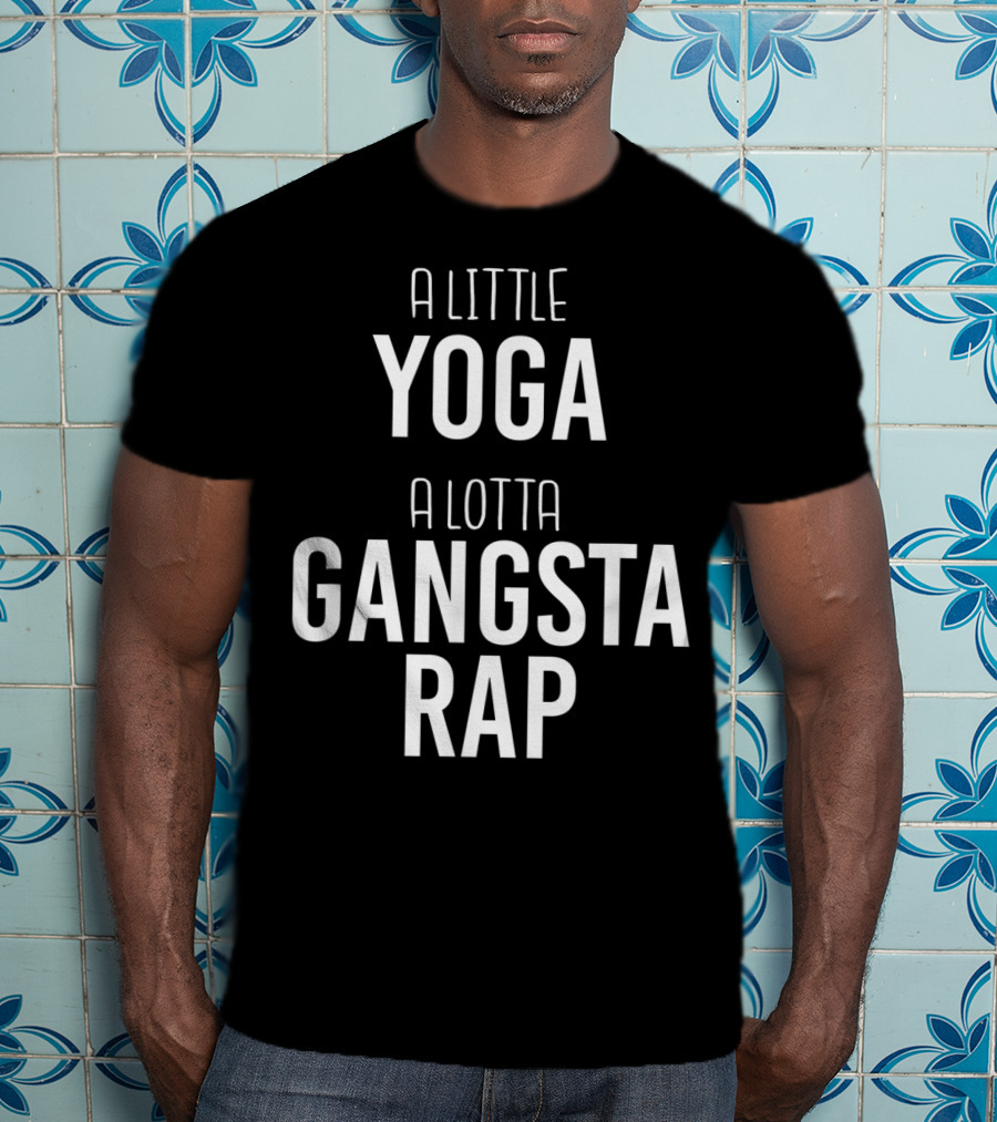 A Little Yoga A Lotta Gangsta Rap Ultimate Lifestyle Balance T-Shirt