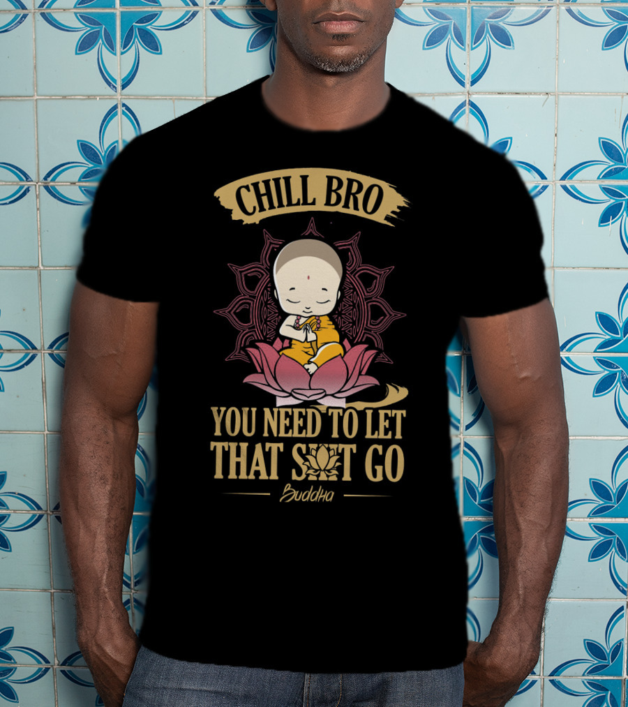 Chill Bro Buddha You Need To Let That Shit Go Zen Yoga T-Shirt