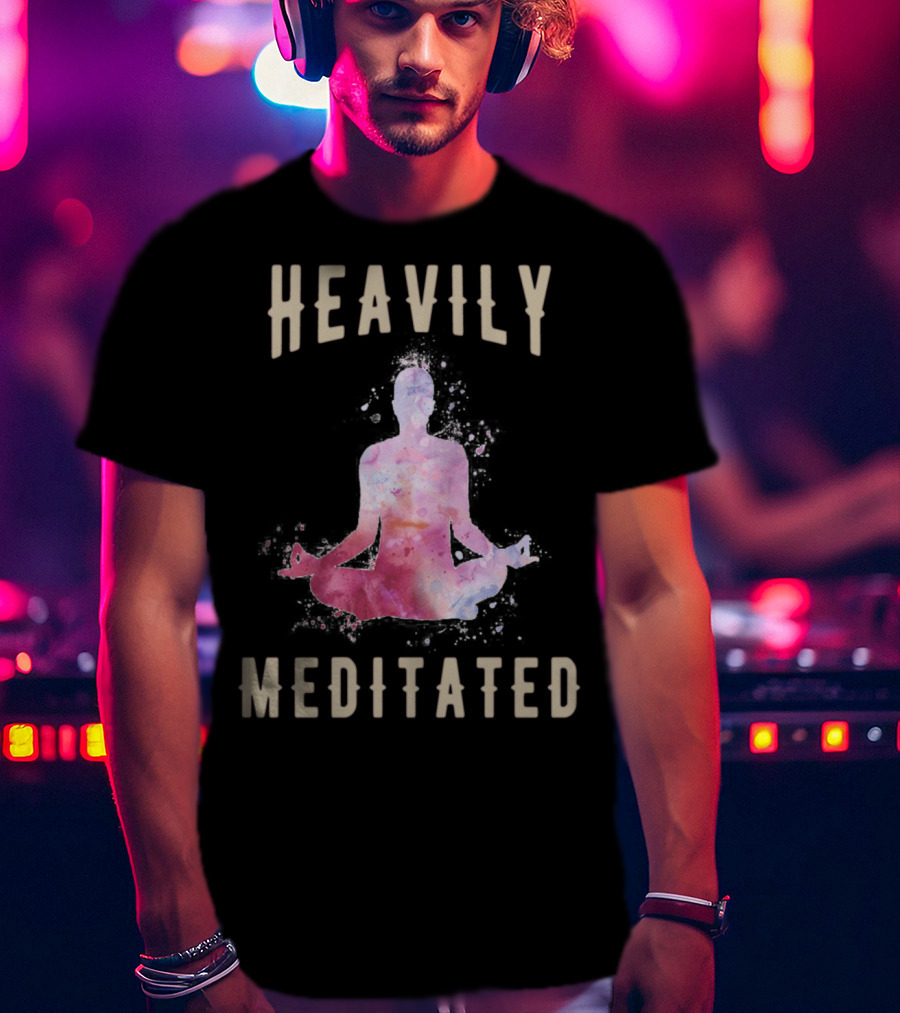 Heavily Meditated Funny Meditation Yoga Men And Women Hoody T-Shirt