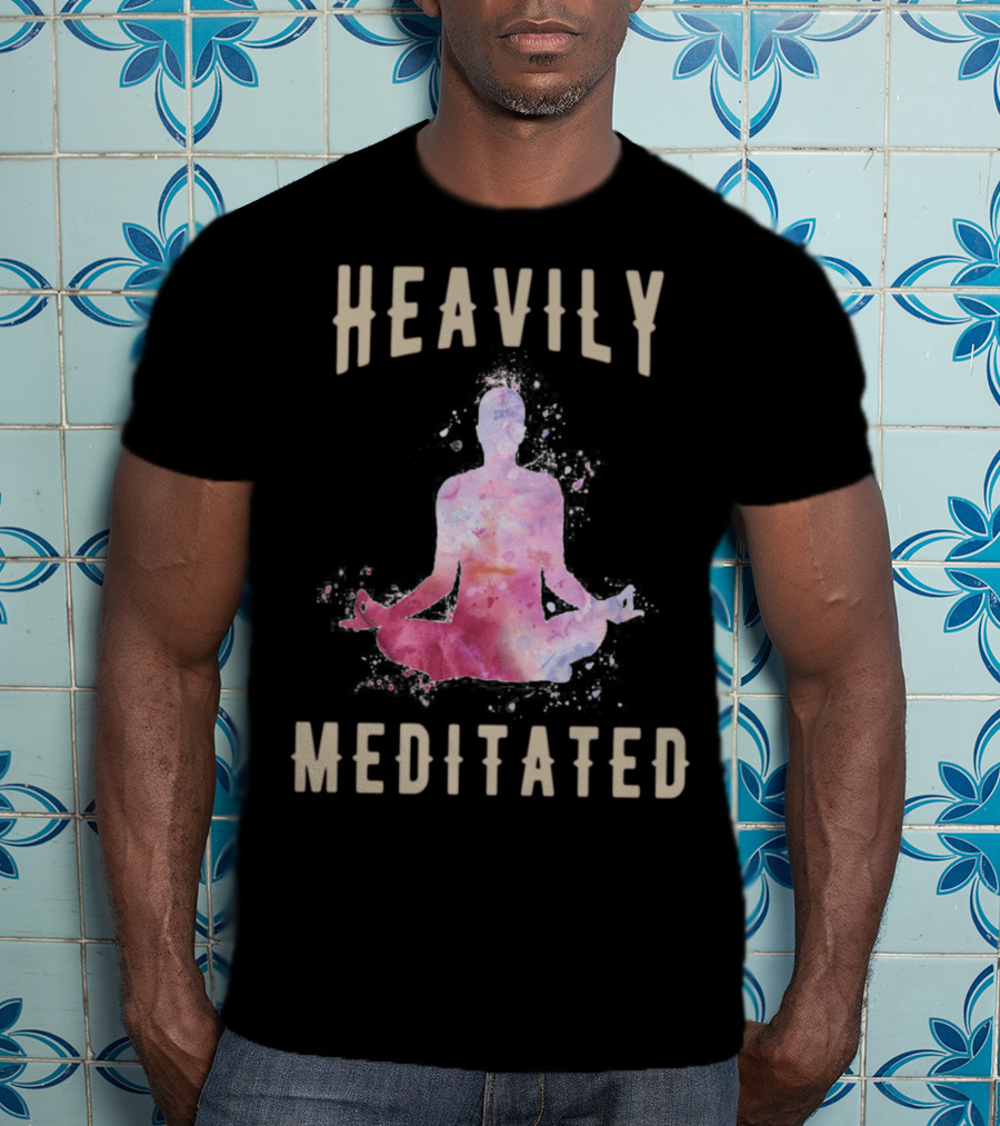 Heavily Meditated Funny Meditation Yoga Men And Women Hoody T-Shirt