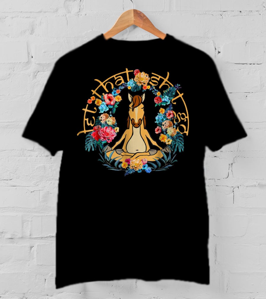 Let That Shit Go Funny Yoga Horse Surrounded By Flowers T-Shirt