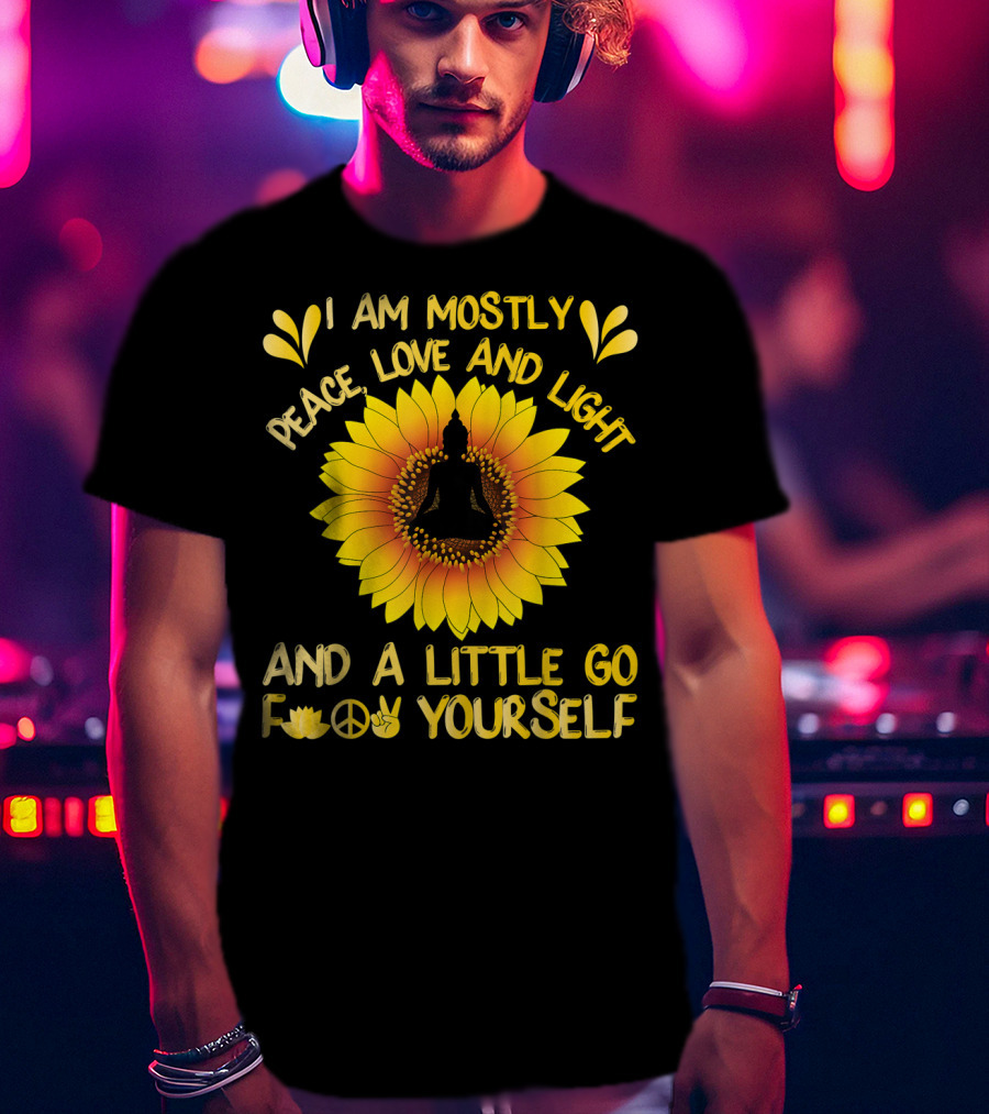 I Am Mostly Peace Love And Light Sunflower Yoga And A Little Go F Yourself T-Shirt