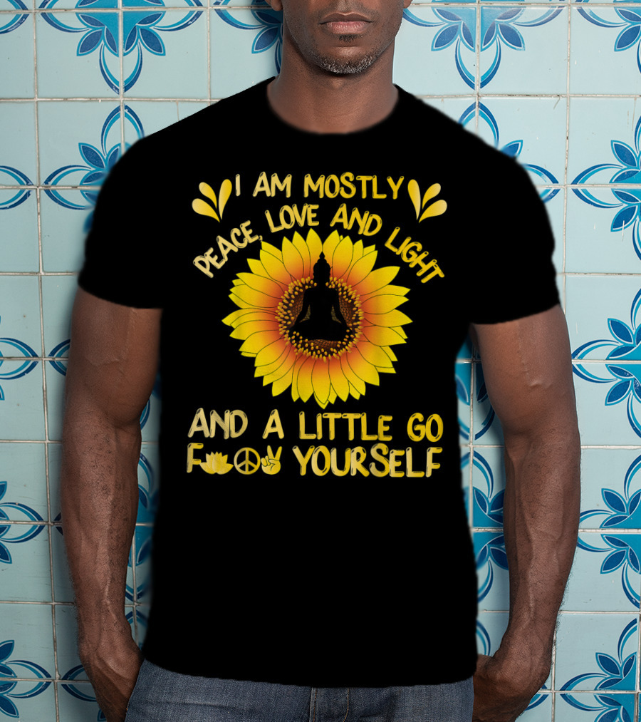 I Am Mostly Peace Love And Light Sunflower Yoga And A Little Go F Yourself T-Shirt