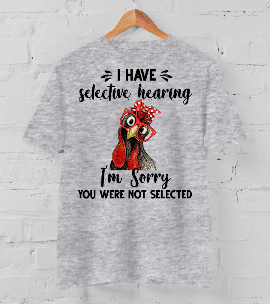 I Have Selective Hearing I'm Sorry You Were Not Selected Chicken With Red Glasses And Red Bow T-Shirt