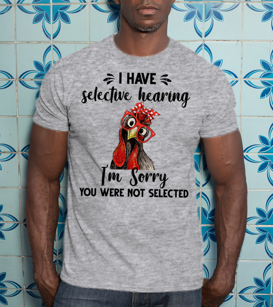 I Have Selective Hearing I'm Sorry You Were Not Selected Chicken With Red Glasses And Red Bow T-Shirt