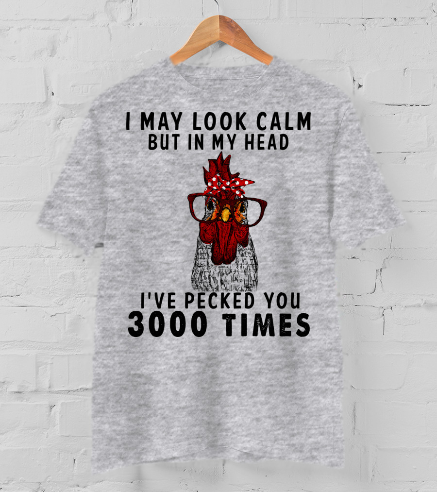 I May Look Calm But In My Head I've Pecked You 3000 Times T-Shirt