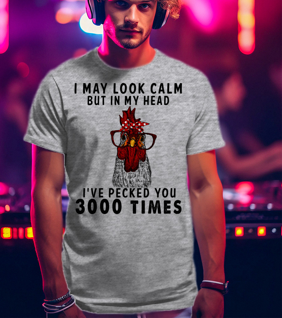 I May Look Calm But In My Head I've Pecked You 3000 Times T-Shirt