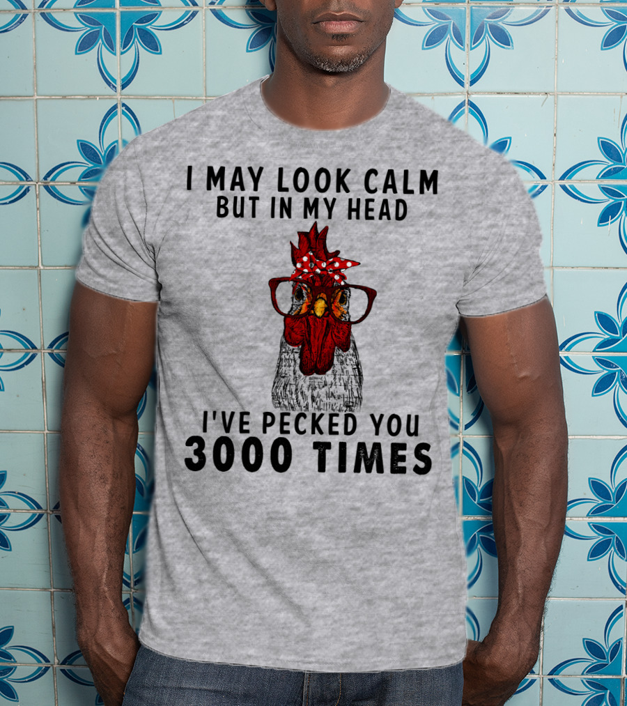 I May Look Calm But In My Head I've Pecked You 3000 Times T-Shirt