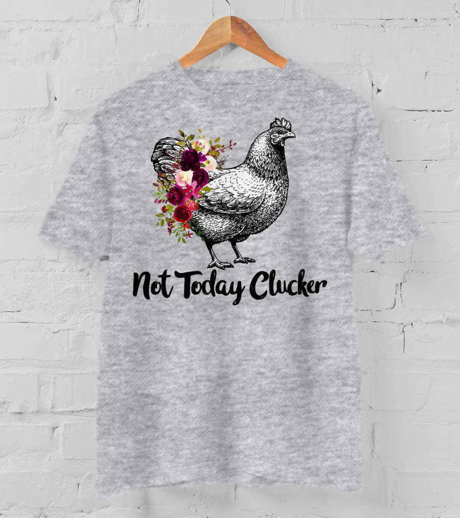 Not Today Clucker Floral Chicken Sketch T-Shirt