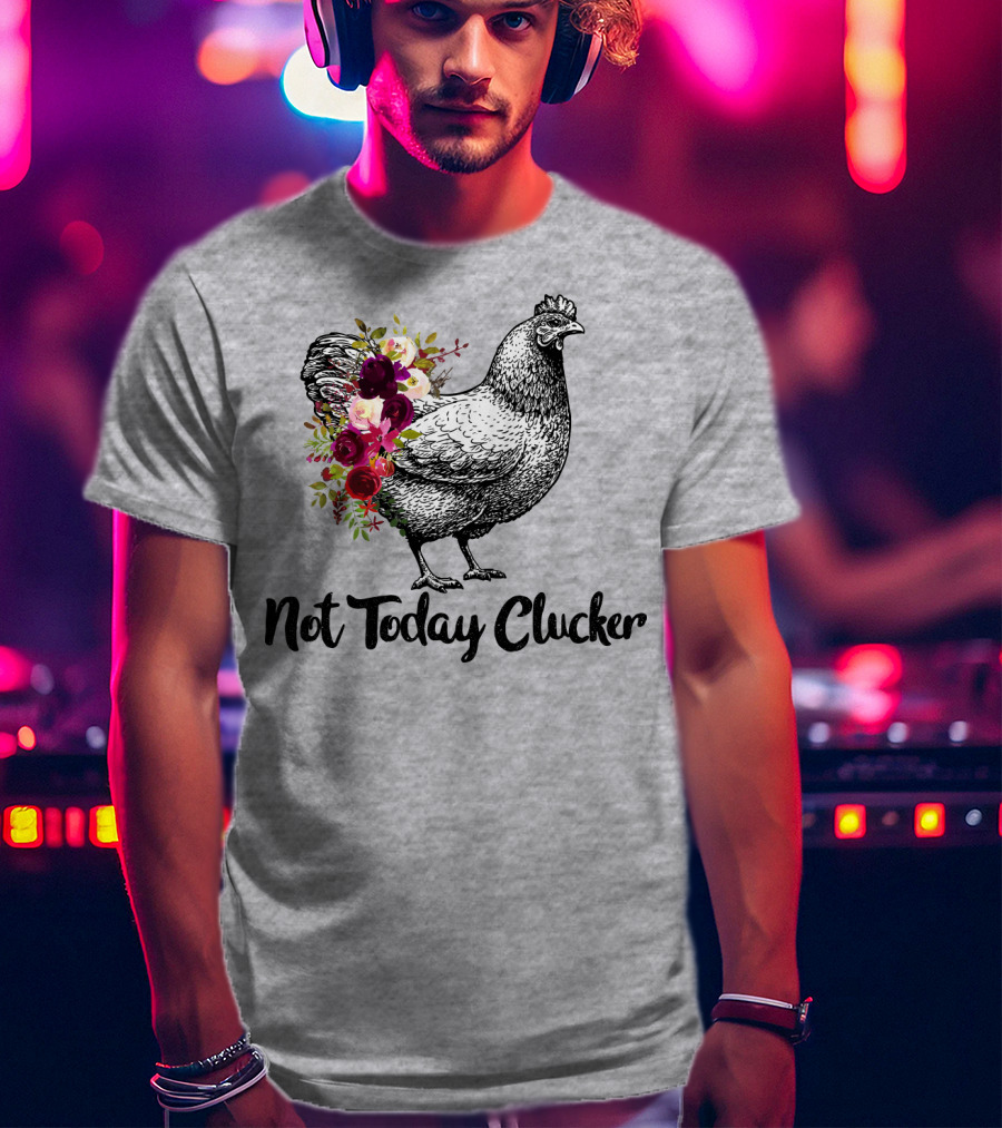 Not Today Clucker Floral Chicken Sketch T-Shirt