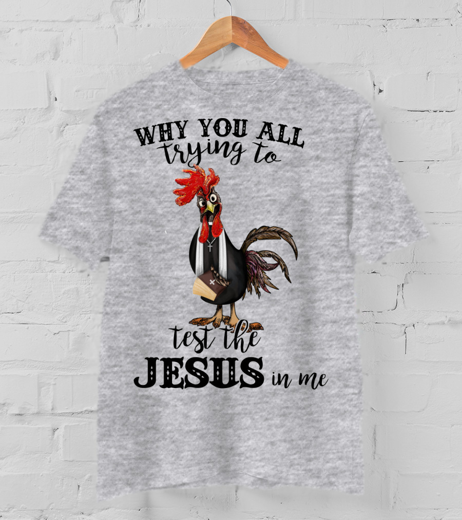 Why You All Trying To Test The Jesus In Me T-Shirt