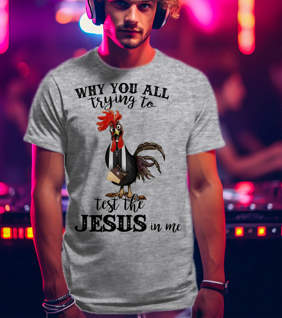 Why You All Trying To Test The Jesus In Me T-Shirt