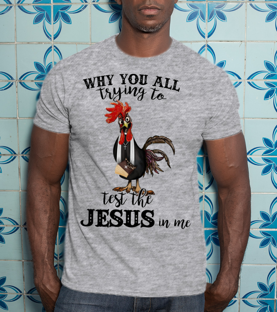Why You All Trying To Test The Jesus In Me T-Shirt