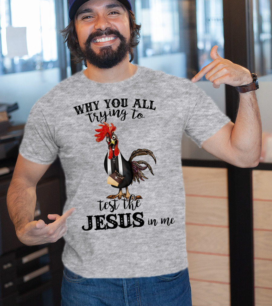 Why You All Trying To Test The Jesus In Me T-Shirt