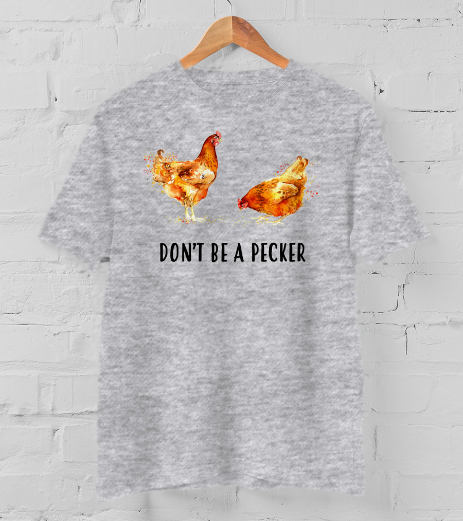 DON'T BE A PECKER Funny Chicken T-Shirt