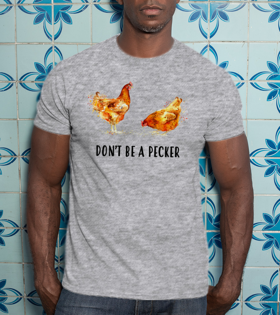 DON'T BE A PECKER Funny Chicken T-Shirt