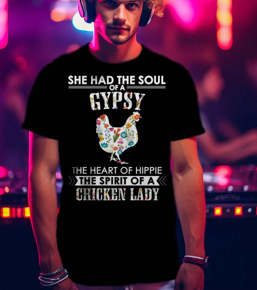 She Had The Soul Of A Gypsy The Heart Of Hippie The Spirit Of A Chicken Lady T-Shirt