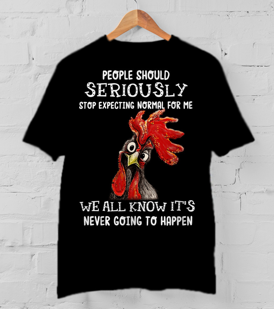 People Should Seriously Stop Expecting Normal For Me We All Know It's Never Going To Happen T-Shirt