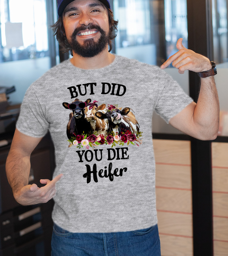 But Did You Die Heifer Cows With Flowers And Sunglasses T-Shirt