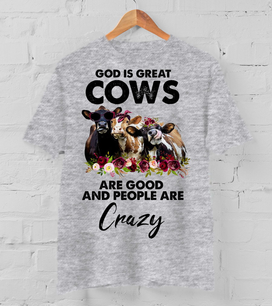 God Is Great Cows Are Good And People Are Crazy T-Shirt