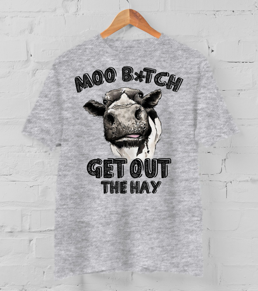 Moo B*tch Get Out The Hay CW01 Cow Humor T-Shirt