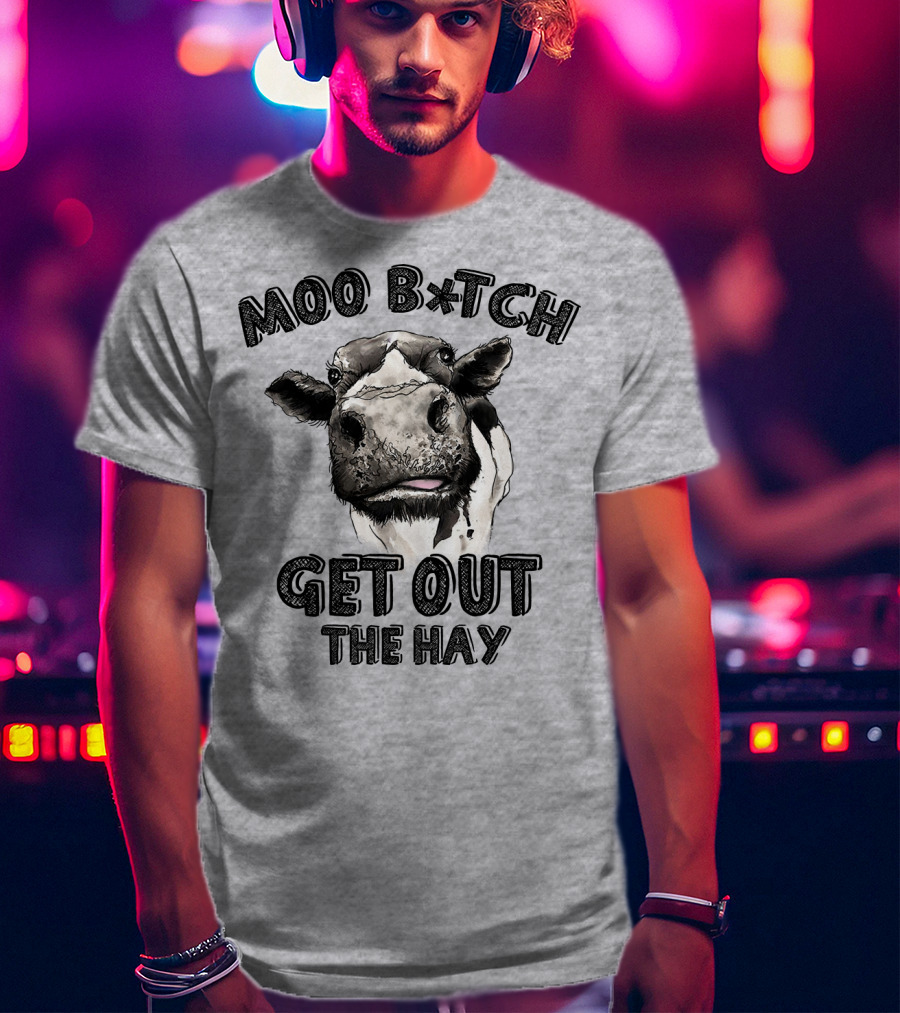 Moo B*tch Get Out The Hay CW01 Cow Humor T-Shirt
