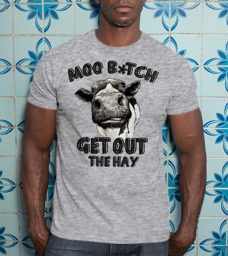 Moo B*tch Get Out The Hay CW01 Cow Humor T-Shirt