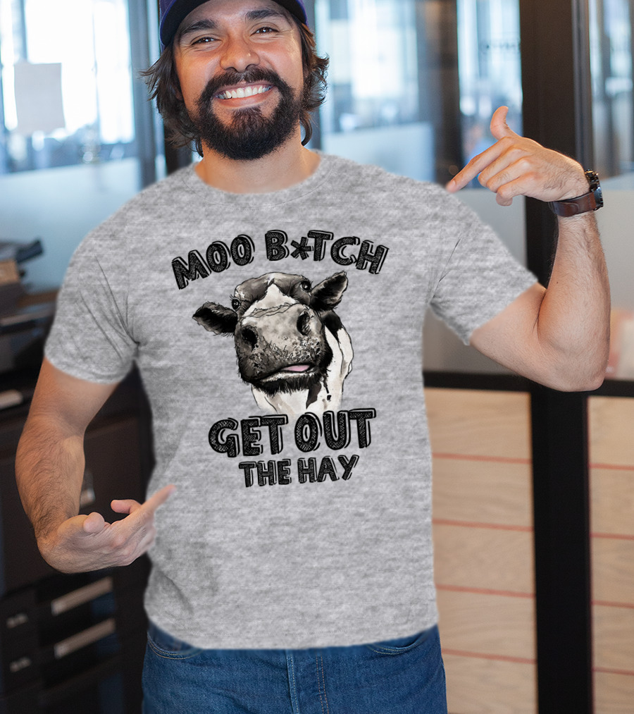 Moo B*tch Get Out The Hay CW01 Cow Humor T-Shirt