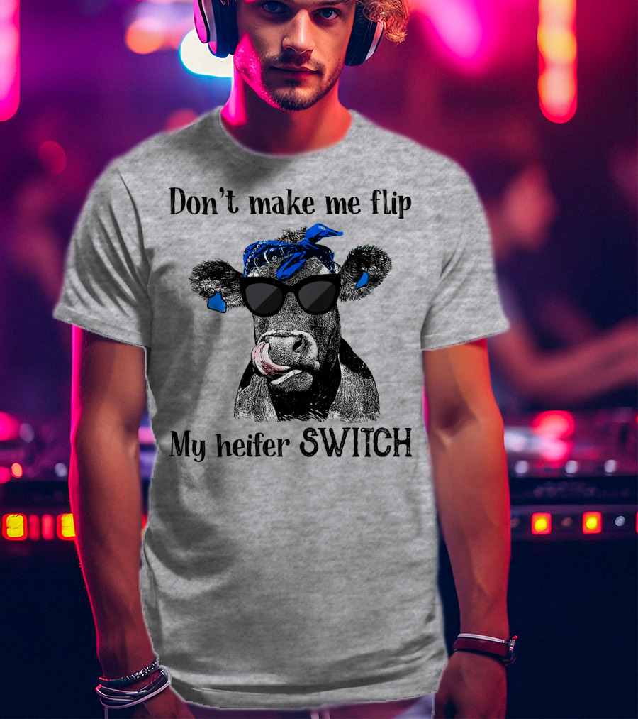 Don't Make Me Flip My Heifer Switch T-Shirt