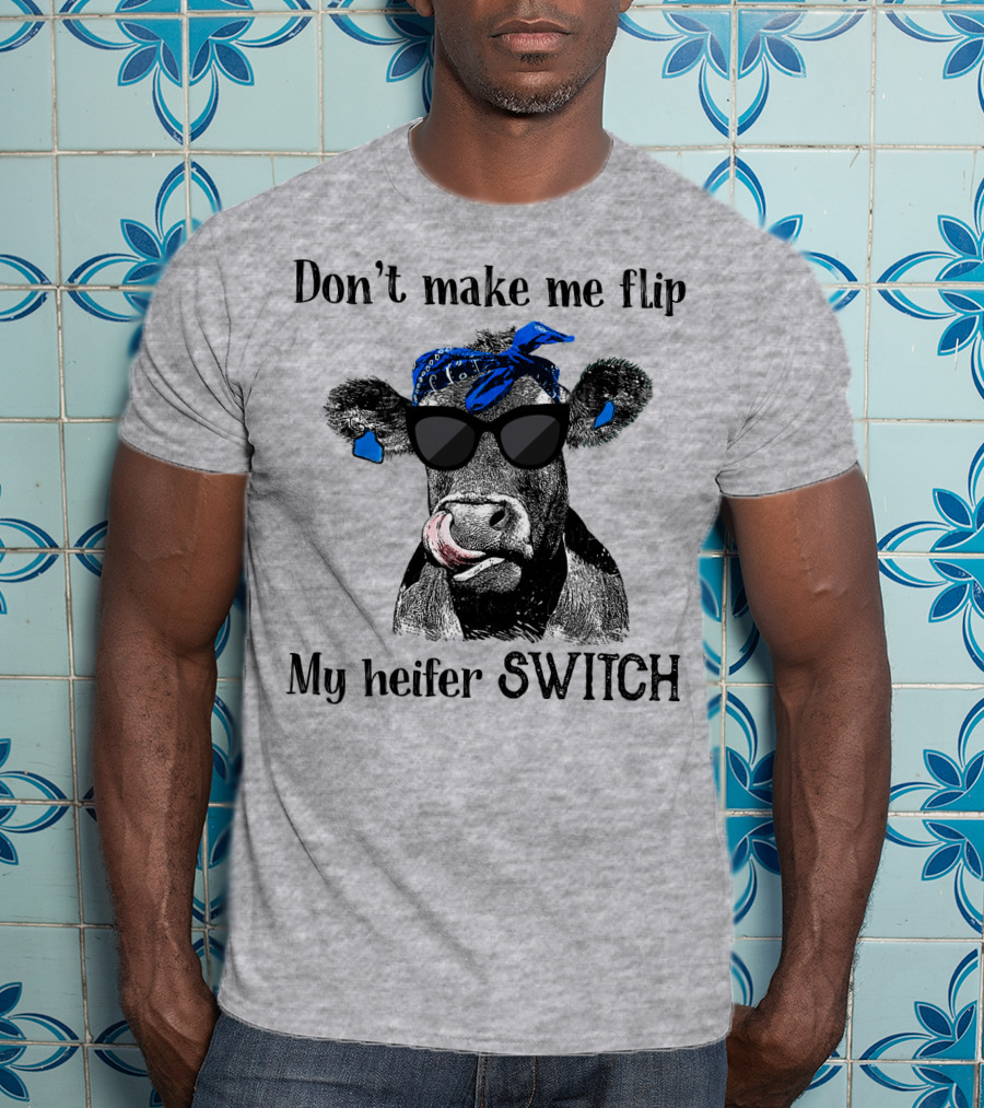 Don't Make Me Flip My Heifer Switch T-Shirt
