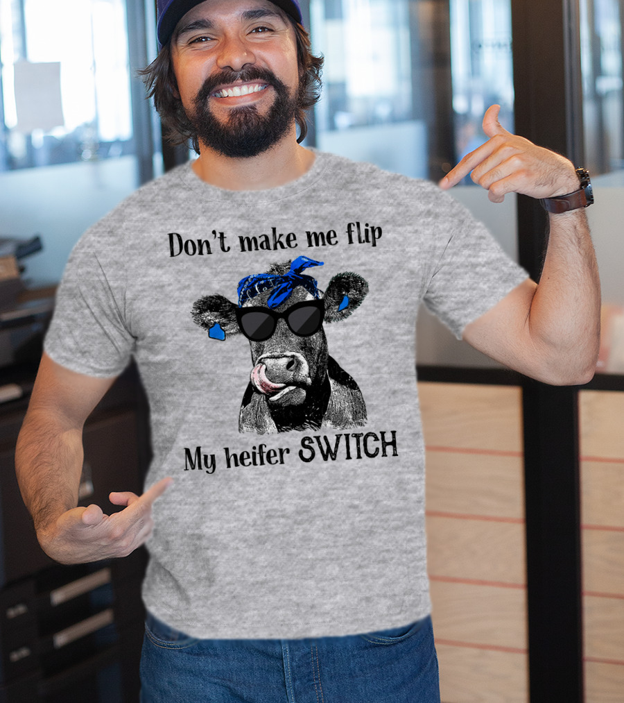 Don't Make Me Flip My Heifer Switch T-Shirt