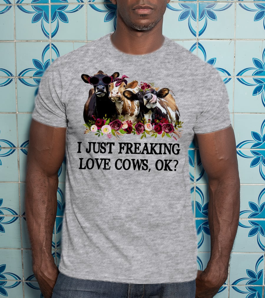 I Just Freaking Love Cows OK With Floral Accents And Cool Sunglasses T-Shirt