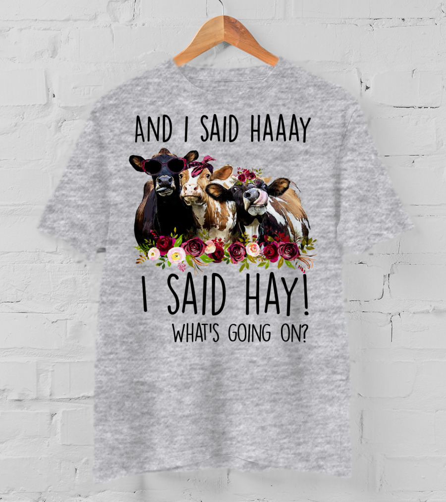 And I Said Haaay I Said Hay What's Going On Cows With Flowers And Sunglasses T-Shirt