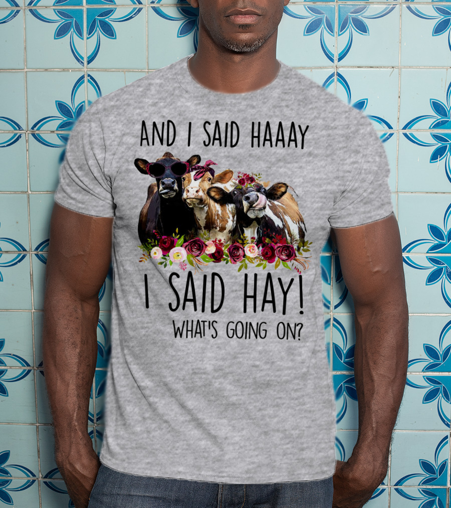 And I Said Haaay I Said Hay What's Going On Cows With Flowers And Sunglasses T-Shirt