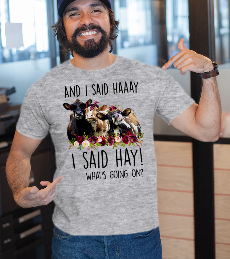 And I Said Haaay I Said Hay What's Going On Cows With Flowers And Sunglasses T-Shirt