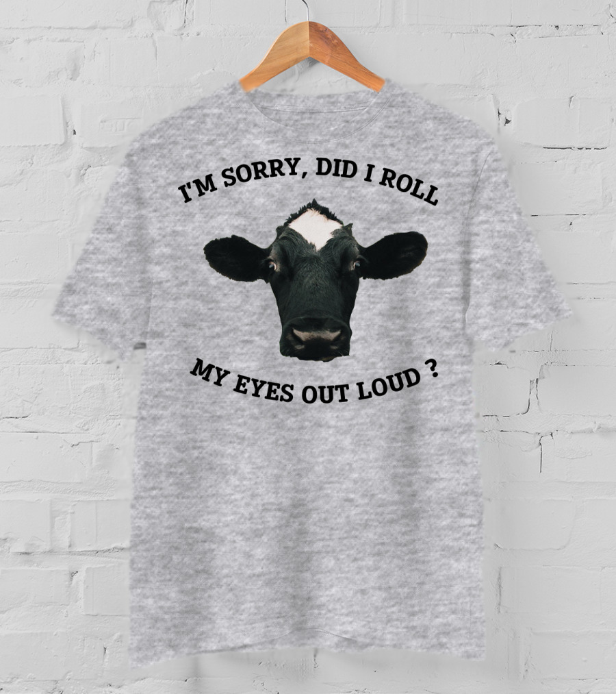 I'm Sorry Did I Roll My Eyes Out Loud Cow Image T-Shirt