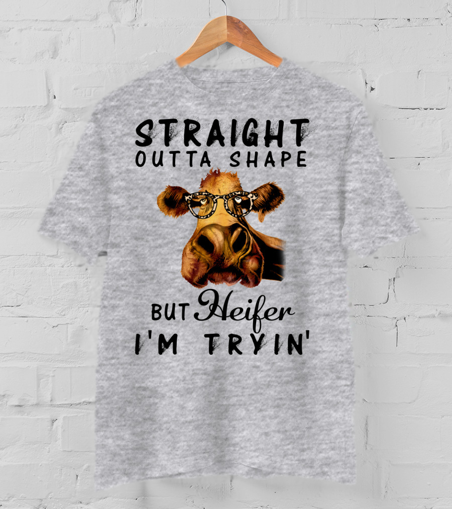 Straight Outta Shape But Heifer I'm Tryin' T-Shirt