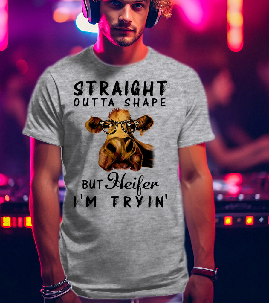 Straight Outta Shape But Heifer I'm Tryin' T-Shirt