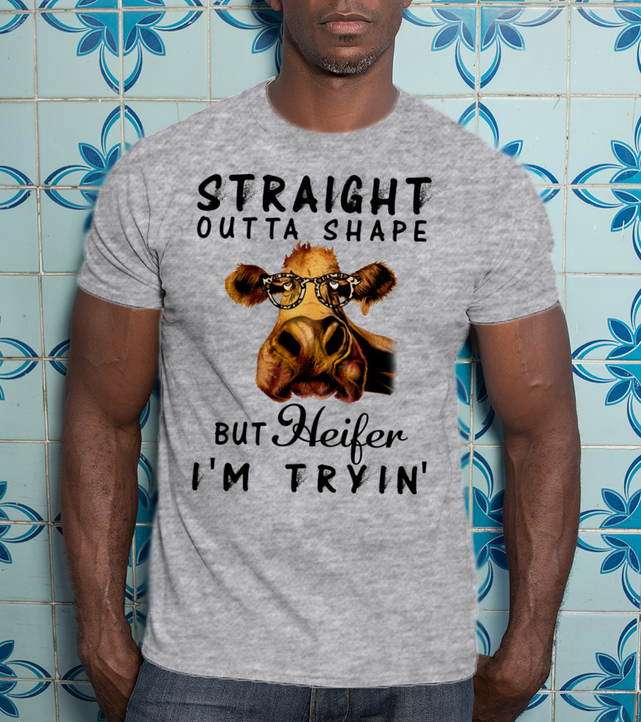 Straight Outta Shape But Heifer I'm Tryin' T-Shirt