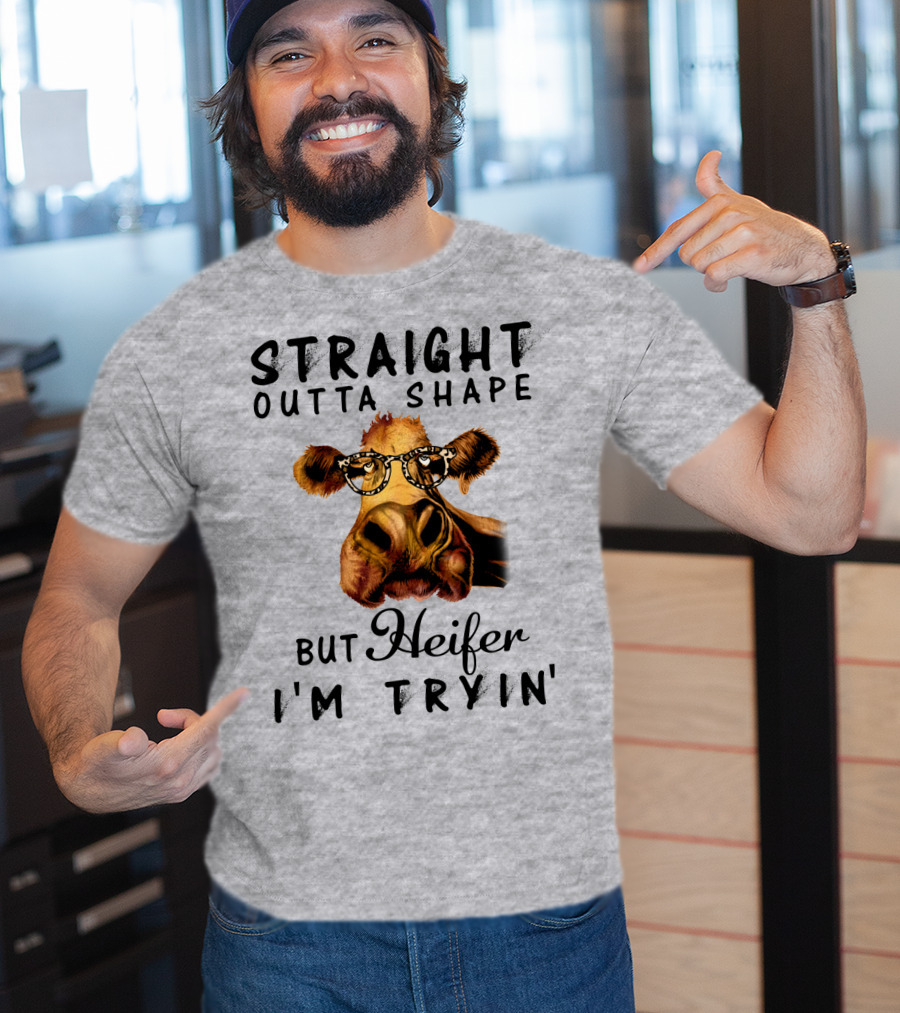 Straight Outta Shape But Heifer I'm Tryin' T-Shirt