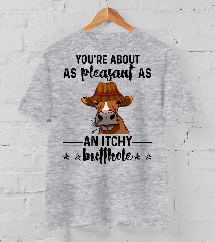 You're About As Pleasant As An Itchy Butthole Cow In Hat T-Shirt