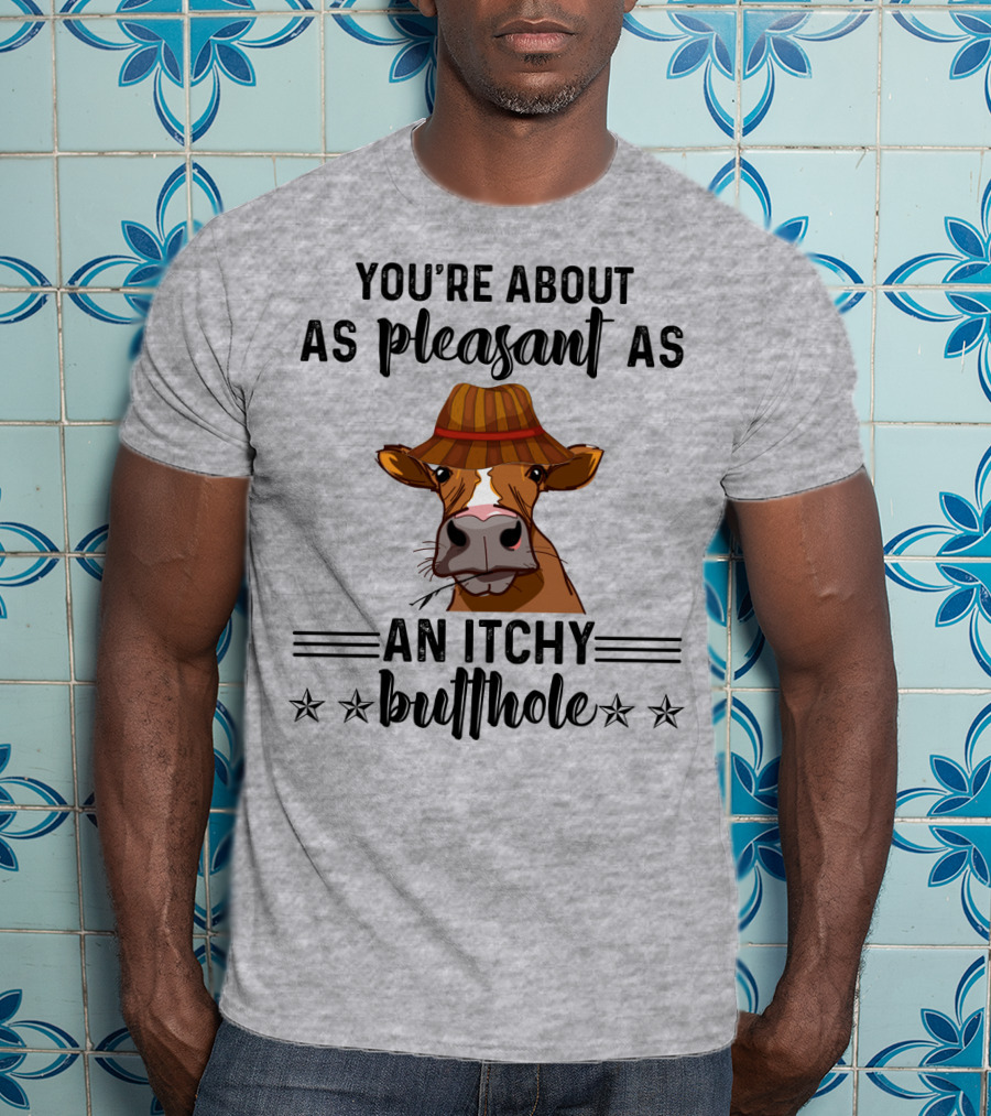 You're About As Pleasant As An Itchy Butthole Cow In Hat T-Shirt