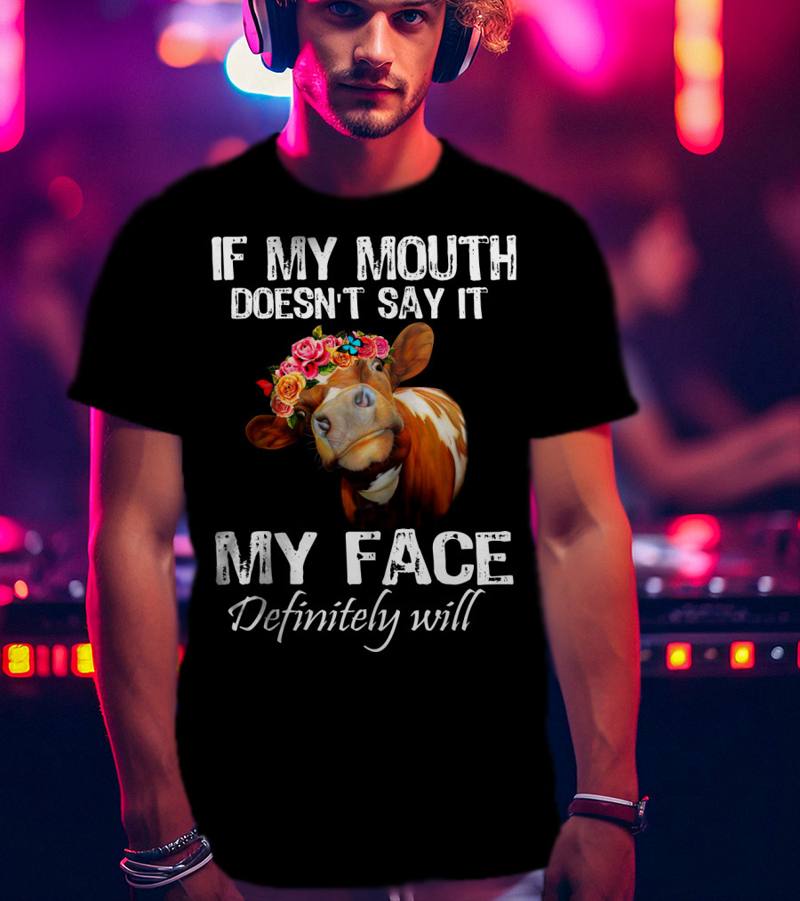 If My Mouth Doesn't Say It My Face Definitely Will Cow With Floral Crown T-Shirt