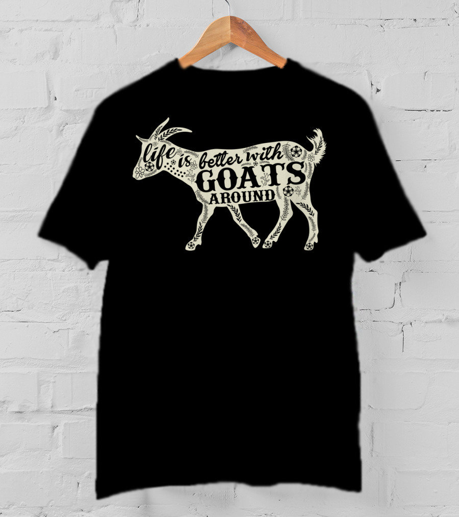 Life Is Better With Goats Around T-Shirt