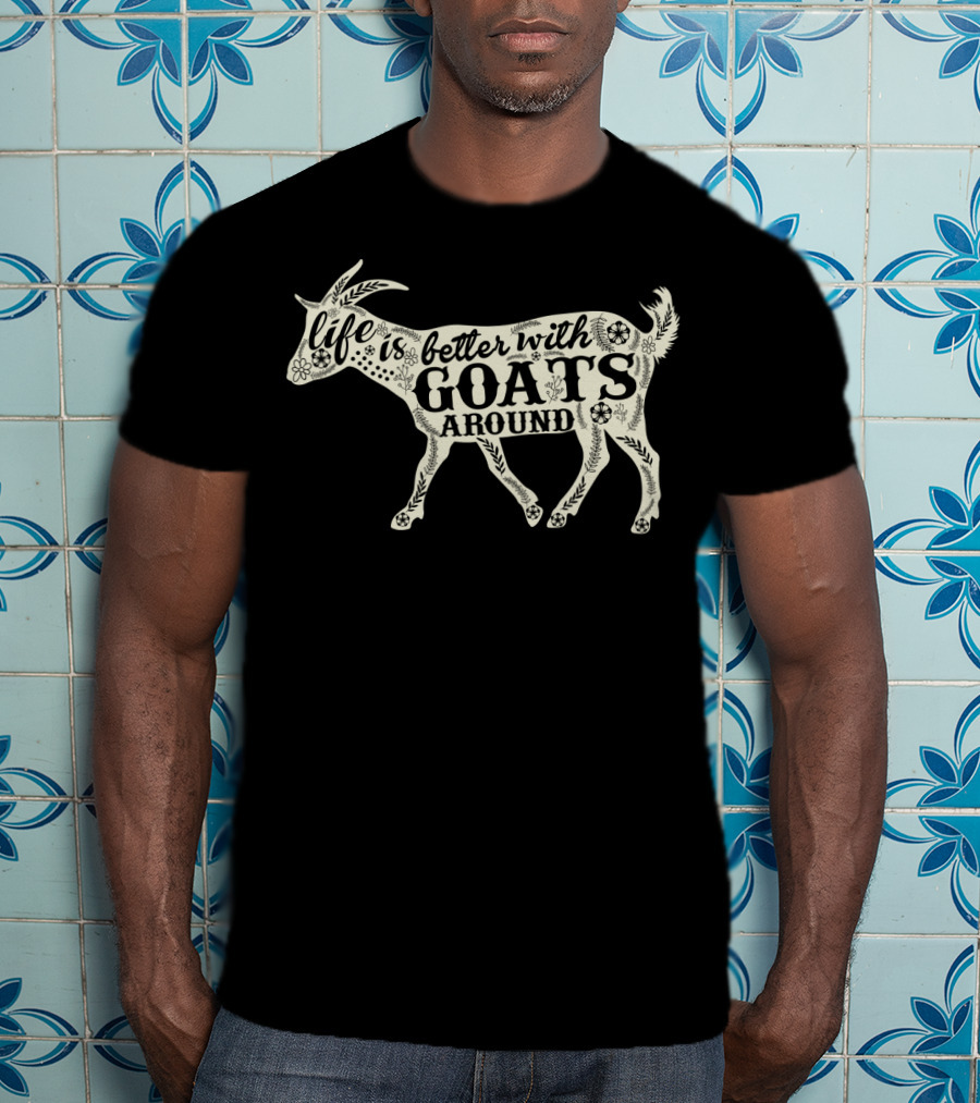 Life Is Better With Goats Around T-Shirt