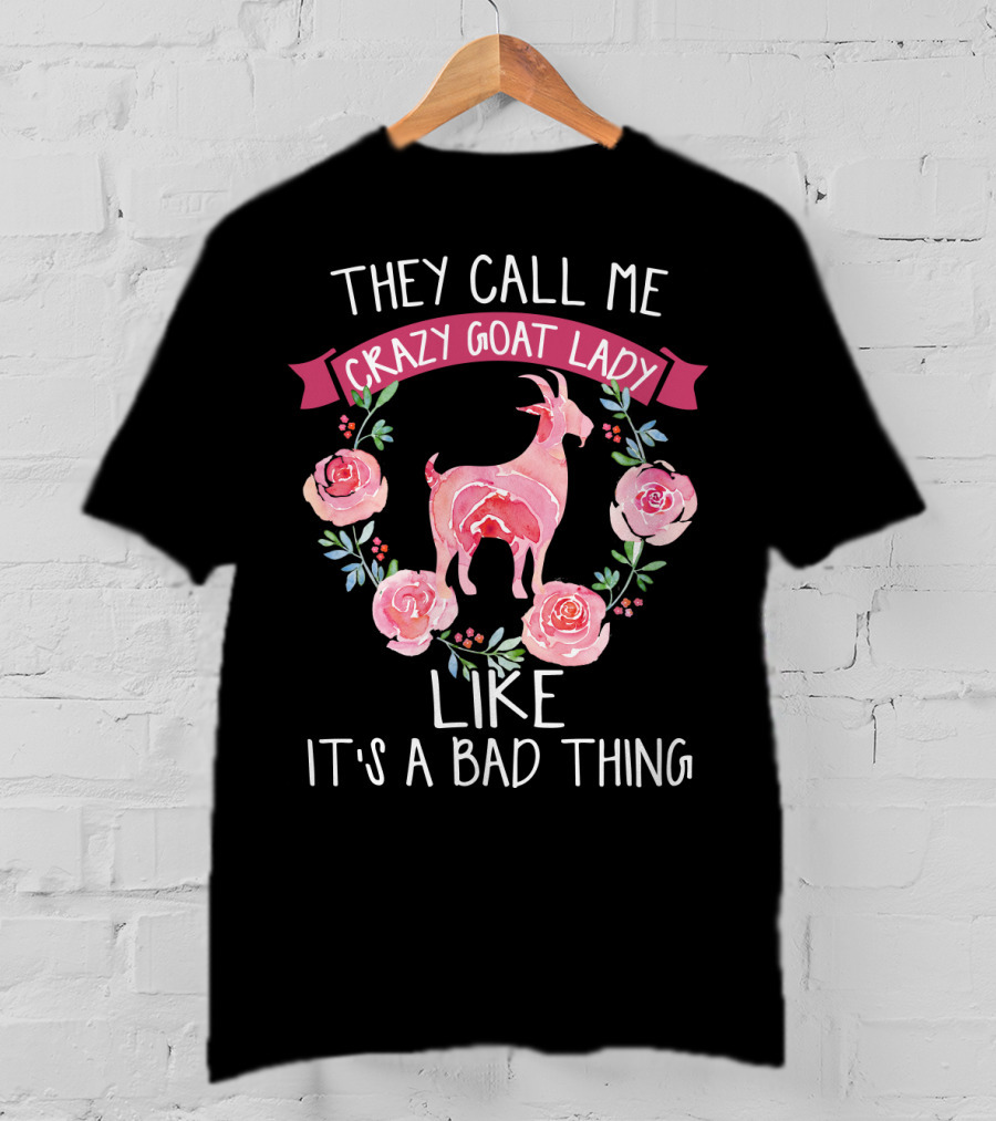 They Call Me Crazy Goat Lady Like It's A Bad Thing Roses T-Shirt
