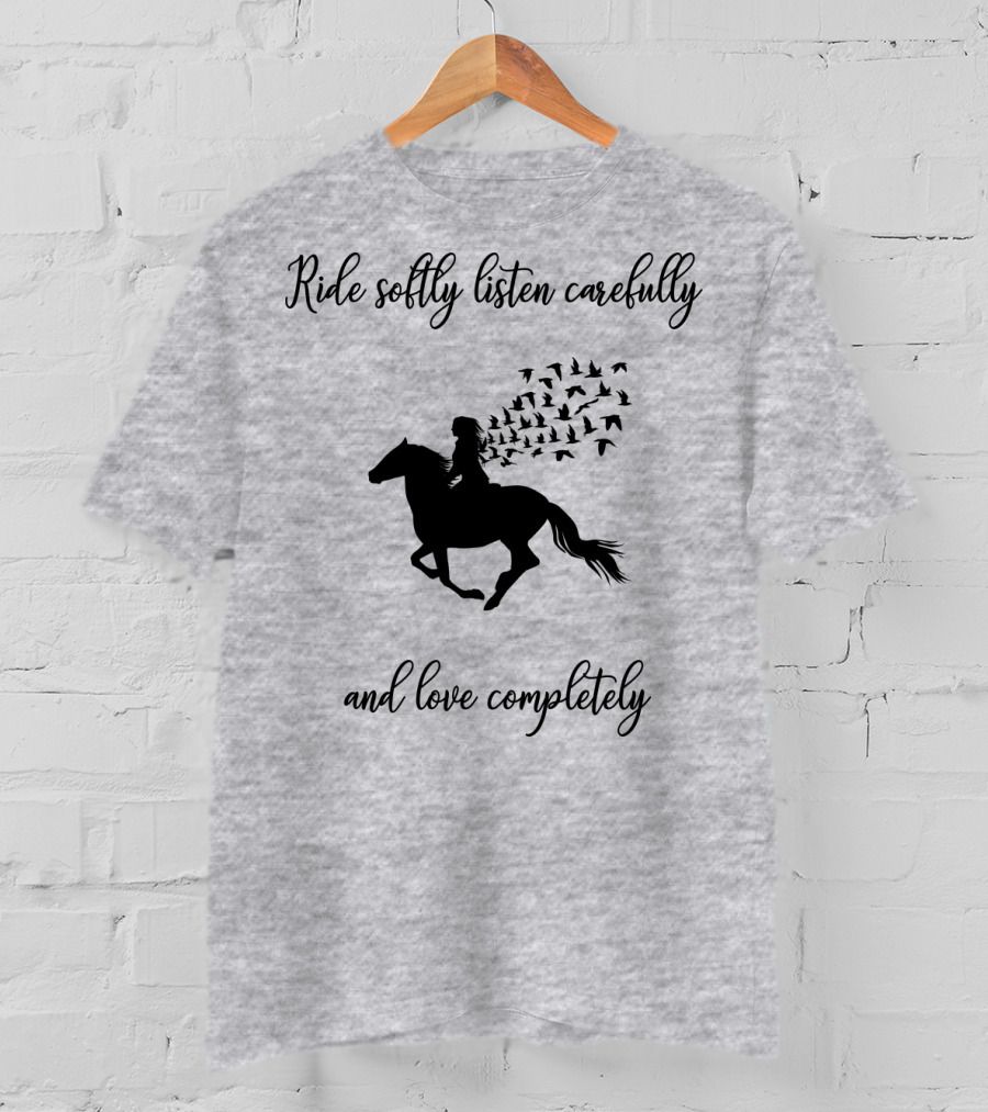 Ride Softly Listen Carefully And Love Completely Horse Rider Birds T-Shirt