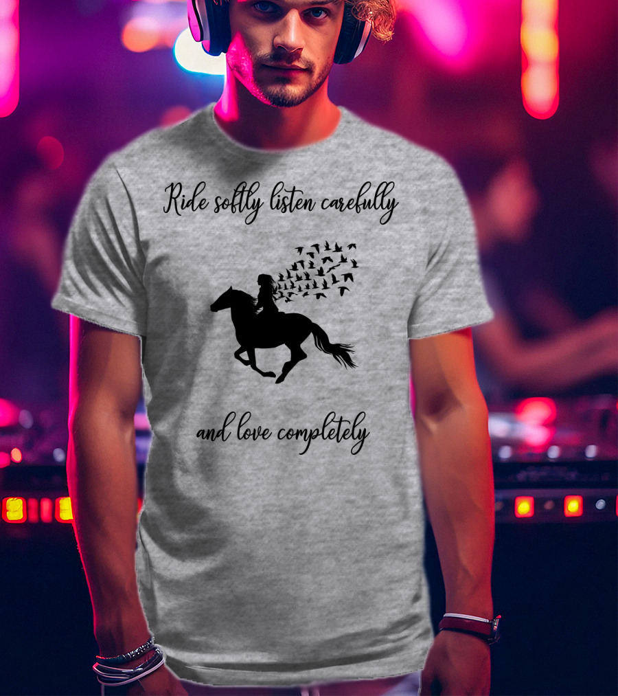 Ride Softly Listen Carefully And Love Completely Horse Rider Birds T-Shirt