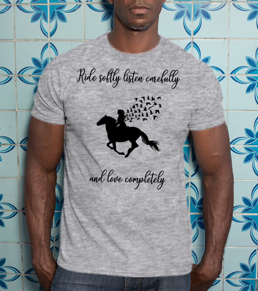Ride Softly Listen Carefully And Love Completely Horse Rider Birds T-Shirt