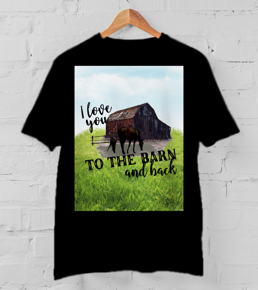 I Love You To The Barn And Back With Rustic Barn And Horses In Pasture T-Shirt